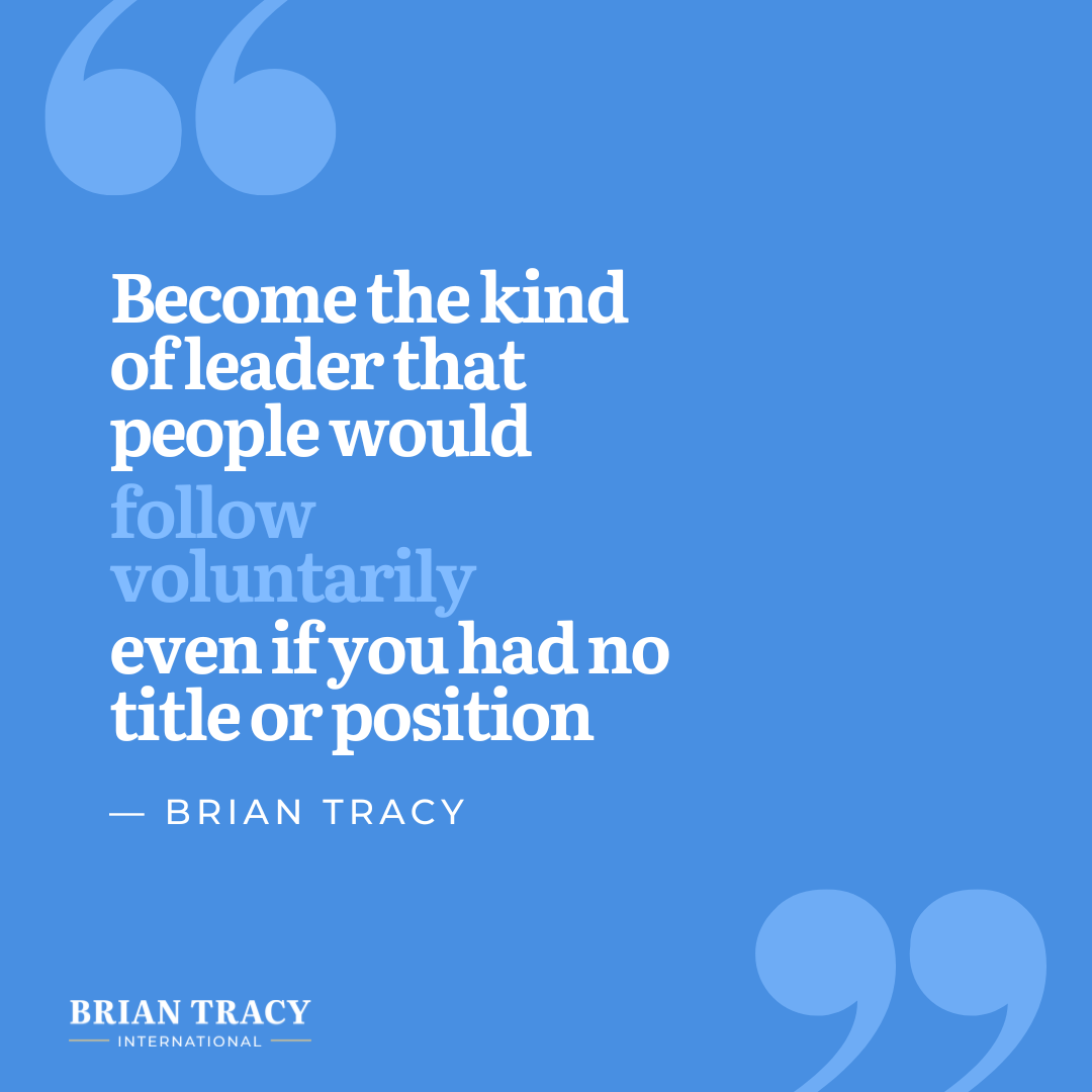 "Become the kind of leader that people would follow voluntarily; even if you had no title or position." Brian Tracy