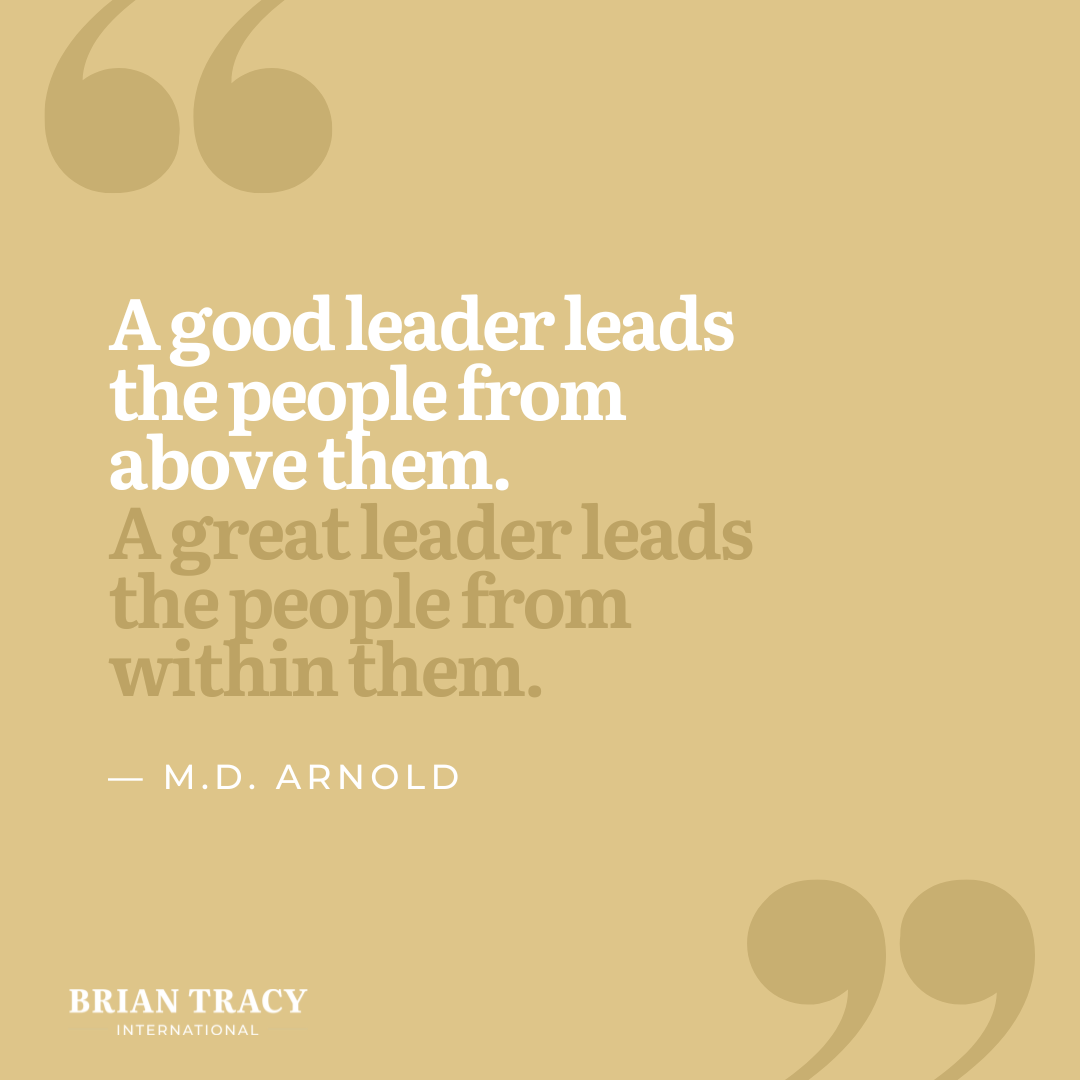 "A good leader leads the people from above them. A great leader leads the people from within them." M.D. Arnold