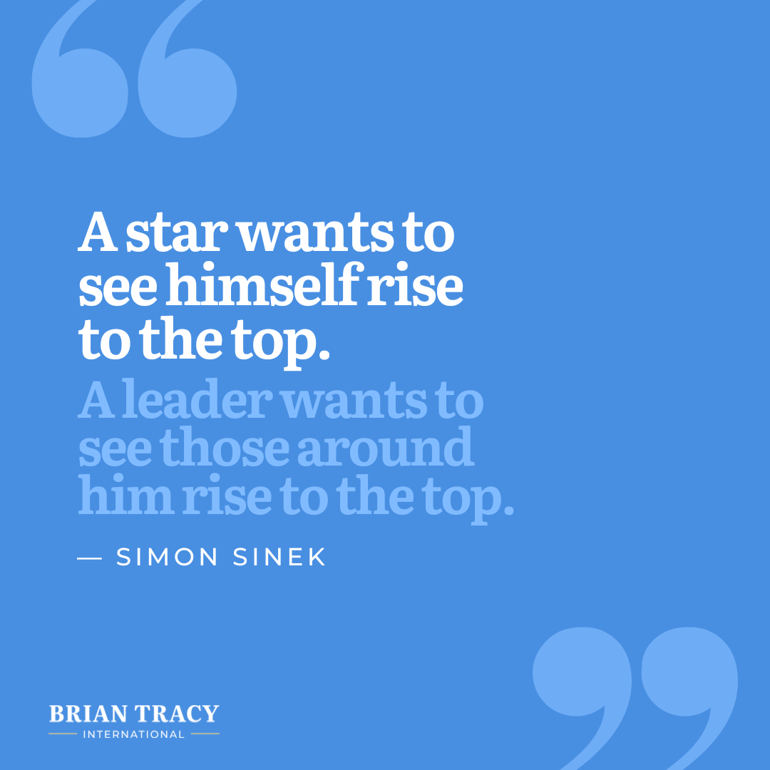 "A star wants to see himself rise to the top. A leader wants to see those around him rise to the top." Simon Sinek
